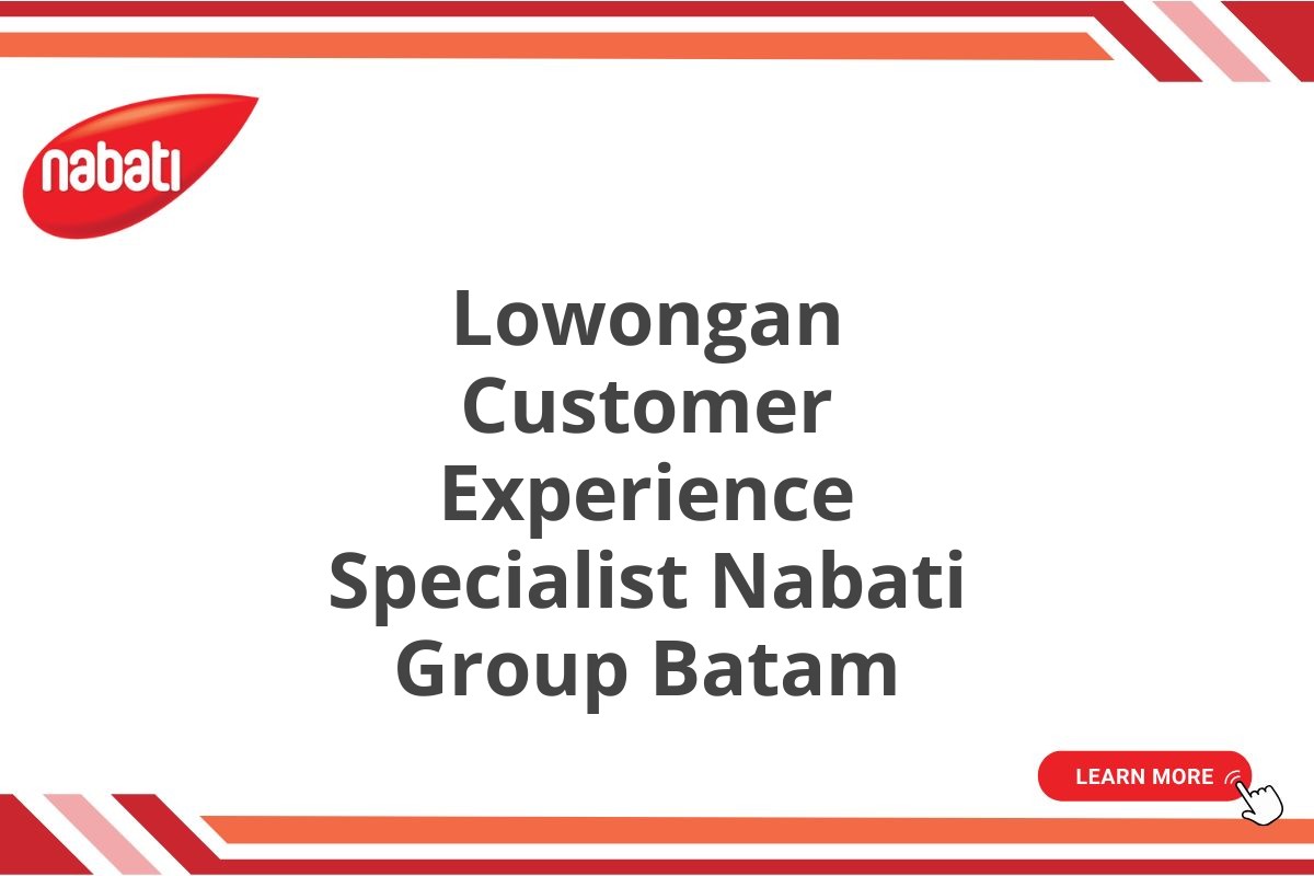 Lowongan Customer Experience Specialist Nabati Group Batam