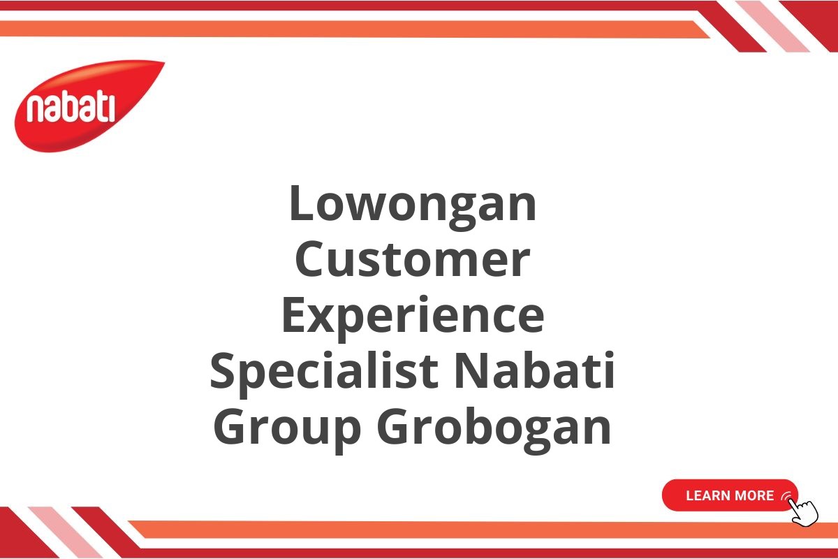 Lowongan Customer Experience Specialist Nabati Group Grobogan