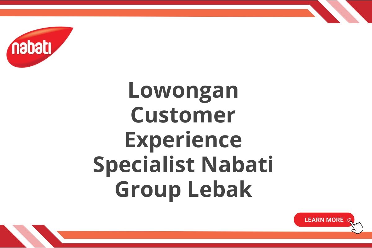 Lowongan Customer Experience Specialist Nabati Group Lebak