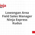 Lowongan Area Field Sales Manager Ninja Express Kudus Tahun 2026 [Resmi]