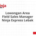 Lowongan Area Field Sales Manager Ninja Express Lebak Terbaru 2026