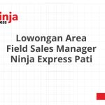 Lowongan Area Field Sales Manager Ninja Express Pati Tahun Ini [Update]