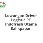 Lowongan Driver Logistic PT Indofresh Utama Balikpapan Tahun 2026 [Resmi]