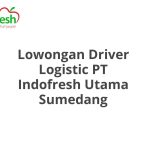 Lowongan Driver Logistic PT Indofresh Utama Sumedang Tahun 2026 [Cepat]