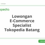 Lowongan E-Commerce Specialist Tokopedia Batang Tahun 2026