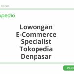 Lowongan E-Commerce Specialist Tokopedia Denpasar Tahun Ini [Update]