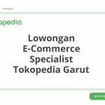 Lowongan E-Commerce Specialist Tokopedia Garut Terbaru [Cepat]