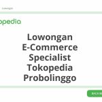Lowongan E-Commerce Specialist Tokopedia Probolinggo Terbaru [Cepat]