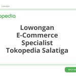 Lowongan E-Commerce Specialist Tokopedia Salatiga Tahun 2026