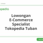 Lowongan E-Commerce Specialist Tokopedia Tuban Tahun 2026 [Update]