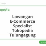 Lowongan E-Commerce Specialist Tokopedia Tulungagung Terbaru 2026