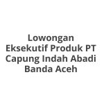 Lowongan Eksekutif Produk PT Capung Indah Abadi Banda Aceh Tahun Ini [Update]