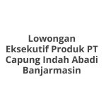 Lowongan Eksekutif Produk PT Capung Indah Abadi Banjarmasin Tahun 2026 [Apply]