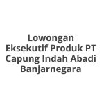 Lowongan Eksekutif Produk PT Capung Indah Abadi Banjarnegara Terbaru 2026