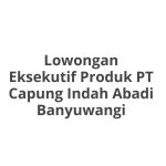 Lowongan Eksekutif Produk PT Capung Indah Abadi Banyuwangi Tahun 2026