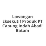 Lowongan Eksekutif Produk PT Capung Indah Abadi Batam Tahun 2026 [Resmi]