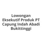 Lowongan Eksekutif Produk PT Capung Indah Abadi Bukittinggi Tahun 2026 [Cepat]
