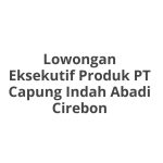 Lowongan Eksekutif Produk PT Capung Indah Abadi Cirebon Tahun Ini [Update]