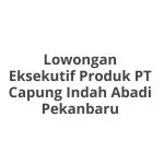 Lowongan Eksekutif Produk PT Capung Indah Abadi Pekanbaru Tahun 2026