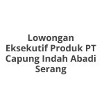 Lowongan Eksekutif Produk PT Capung Indah Abadi Serang Terbaru 2026
