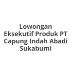 Lowongan Eksekutif Produk PT Capung Indah Abadi Sukabumi Terbaru [Cepat]