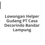 Lowongan Helper Gudang PT Casa Decorindo Bandar Lampung Terbaru [Cepat]