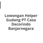 Lowongan Helper Gudang PT Casa Decorindo Banjarnegara Tahun 2026