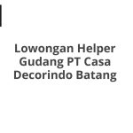 Lowongan Helper Gudang PT Casa Decorindo Batang Tahun 2026 [Update]