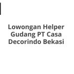 Lowongan Helper Gudang PT Casa Decorindo Bekasi Tahun 2026 [Apply]