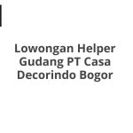 Lowongan Helper Gudang PT Casa Decorindo Bogor Terbaru [Cepat]