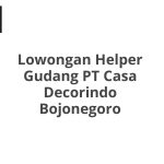 Lowongan Helper Gudang PT Casa Decorindo Bojonegoro Terbaru 2026