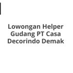 Lowongan Helper Gudang PT Casa Decorindo Demak Tahun 2026 [Cepat]