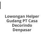 Lowongan Helper Gudang PT Casa Decorindo Denpasar Tahun 2026 [Cepat]