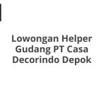 Lowongan Helper Gudang PT Casa Decorindo Depok Tahun Ini [Update]