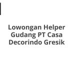 Lowongan Helper Gudang PT Casa Decorindo Gresik Tahun 2026