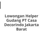 Lowongan Helper Gudang PT Casa Decorindo Jakarta Barat Terbaru [Cepat]