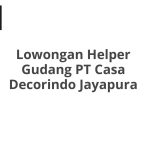 Lowongan Helper Gudang PT Casa Decorindo Jayapura Tahun 2026 [Apply]