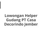 Lowongan Helper Gudang PT Casa Decorindo Jember Tahun 2026