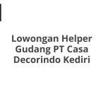 Lowongan Helper Gudang PT Casa Decorindo Kediri Tahun 2026 [Apply]