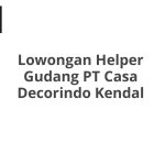 Lowongan Helper Gudang PT Casa Decorindo Kendal Tahun 2026 [Resmi]