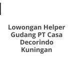 Lowongan Helper Gudang PT Casa Decorindo Kuningan Terbaru [Cepat]