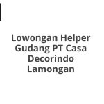 Lowongan Helper Gudang PT Casa Decorindo Lamongan Tahun 2026 [Apply]