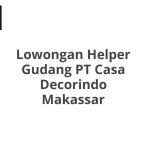 Lowongan Helper Gudang PT Casa Decorindo Makassar Terbaru 2026