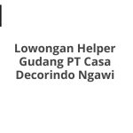 Lowongan Helper Gudang PT Casa Decorindo Ngawi Terbaru 2026
