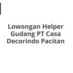 Lowongan Helper Gudang PT Casa Decorindo Pacitan Tahun 2026