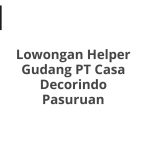 Lowongan Helper Gudang PT Casa Decorindo Pasuruan Tahun 2026 [Resmi]