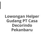 Lowongan Helper Gudang PT Casa Decorindo Pekanbaru Tahun 2026