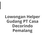 Lowongan Helper Gudang PT Casa Decorindo Pemalang Tahun 2026 [Update]