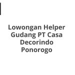 Lowongan Helper Gudang PT Casa Decorindo Ponorogo Terbaru [Cepat]