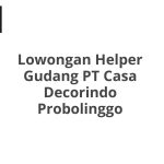 Lowongan Helper Gudang PT Casa Decorindo Probolinggo Tahun Ini [Update]